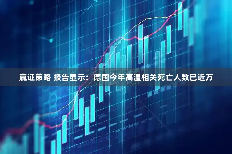 赢证策略 报告显示：德国今年高温相关死亡人数已近万